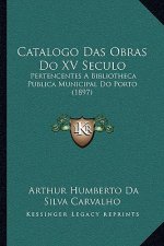 Catalogo Das Obras Do XV Seculo: Pertencentes A Bibliotheca Publica Municipal Do Porto (1897)