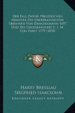 Der Fall Zweier Preussischen Minister Des Oberprasidenten Eberhard Von Danckelmann 1697 Und Des Grosskanzlers C. J. M. Von Furst 1779 (1878)