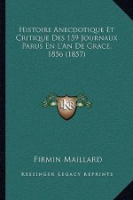 Histoire Anecdotique Et Critique Des 159 Journaux Parus En L'An De Grace, 1856 (1857)