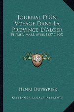 Journal D'Un Voyage Dans La Province D'Alger: Fevrier, Mars, Avril 1857 (1900)