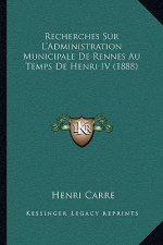 Recherches Sur L'Administration Municipale De Rennes Au Temps De Henri IV (1888)