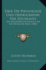 Uber Die Physiologie Und Orthographie Der Zischlaute: Mit Besonderer Rucksicht Auf Die Heysesche Regel (1883)