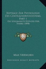 Beitrage Zur Physiologie Des Centralnervensystems, Part 1: Die Sogenannte Hypnose Der Thiere (1898)