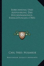 Berechnung Und Ausfuhrung Der Hochspannungs-Fernleitungen (1905)