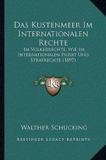 Das Kustenmeer Im Internationalen Rechte: Im Volkerrechte, Wie Im Internationalen Privat Und Strafrechte (1897)