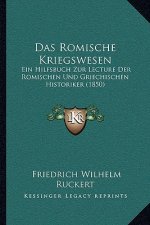 Das Romische Kriegswesen: Ein Hilfsbuch Zur Lecture Der Romischen Und Griechischen Historiker (1850)