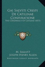 Gai Salvsti Crispi De Catilinae Conivratione: The Conspiracy Of Catiline (1873)