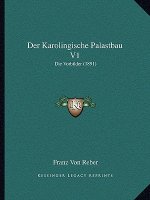 Der Karolingische Palastbau V1: Die Vorbilder (1891)