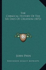 The Chemical History Of The Six Days Of Creation (1872)