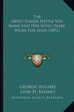 The Sweet Singer Nettie Van Name And Her Seven Years' Work For Jesus (1892)