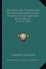 Beitrage Zur Geschichte Der Wissenschaftlichen Studien In Sachsischen Klostern V1: Altzelle (1897)