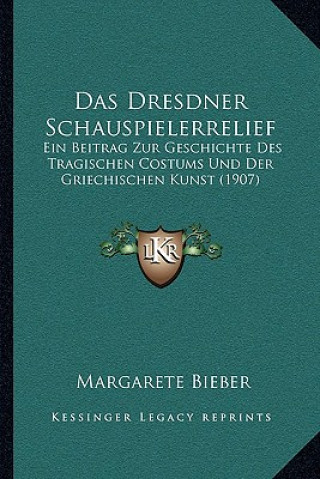 Das Dresdner Schauspielerrelief: Ein Beitrag Zur Geschichte Des Tragischen Costums Und Der Griechischen Kunst (1907)