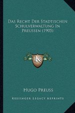 Das Recht Der Stadtischen Schulverwaltung In Preussen (1905)