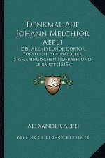 Denkmal Auf Johann Melchior Aepli: Der Arzneykunde Doktor, Furstlich Hohenzoller Sigmaringischen Hofrath Und Leibarzt (1815)