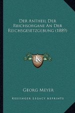 Der Antheil Der Reichsorgane An Der Reichsgesetzgebung (1889)