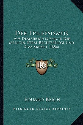 Der Epilepsismus: Aus Dem Gesichtspuncte Der Medicin, Straf-Rechtspflege Und Staatskunst (1886)