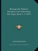 Beitrage Zur Naheren Kenntniss Und Verbreitung Der Algen, Book 1-2 (1863)