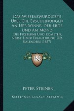 Das Wissenswurdigste Uber Die Erscheinungen An Der Sonne, Der Erde Und Am Mond: Die Fixsterne Und Kometen, Nebst Einer Erlauterung Des Kalenders (1857