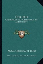 Der Bua: Oberbayrisches Volksdrama In 4 Akten (1897)