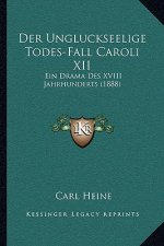 Der Ungluckseelige Todes-Fall Caroli XII: Ein Drama Des XVIII Jahrhunderts (1888)