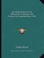 Der Heilige Bernward Von Hildesheim Als Kunstler Und Forderer Der Deutschen Kunst (1895)