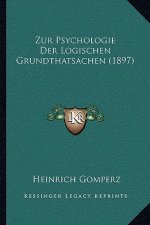 Zur Psychologie Der Logischen Grundthatsachen (1897)