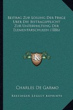 Beitrag Zur Losung Der Frage Uber Die Beitragspflicht Zur Unterhaltung Der Elementarschulen (1886)
