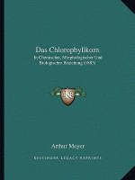 Das Chlorophyllkorn: In Chemischer, Morphologischer Und Biologischer Beziehung (1883)