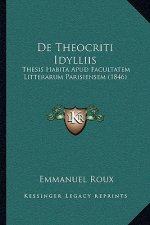 De Theocriti Idylliis: Thesis Habita Apud Facultatem Litterarum Parisiensem (1846)