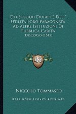 Dei Sussidii Dotali E Dell' Utilita Loro Paragonata Ad Altre Istituzioni Di Pubblica Carita: Discorso (1845)