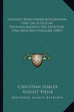 Goethe's Wahlverwandtschaften Und Die Sittliche Weltanschauung Des Dichters, Und Minchen Herzlieb (1887)