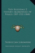 Trzy Rozdzialy Z Historyi Skarbowosci W Polsce, 1507-1532 (1868)