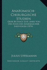Anatomisch-Chirurgische Studien: Oder Beitrage Zur Lehre Von Den Knochen Jugendlicher Individuen (1876)