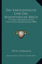 Das Karolingische Und Das Byzantinische Reich: In Ihren Wechselseitigen Politischen Beziehungen (1880)