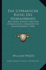 Das Literarische Ratsel Des Hebraerbriefs: Mit Einem Anhang Uber Den Literarischen Charakter Des Barnabasbriefes (1906)