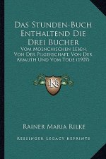 Das Stunden-Buch Enthaltend Die Drei Bucher: Vom Moenchischen Leben, Von Der Pilgerschaft, Von Der Armuth Und Vom Tode (1907)