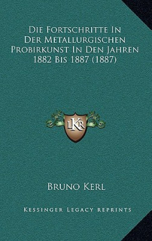 Die Fortschritte In Der Metallurgischen Probirkunst In Den Jahren 1882 Bis 1887 (1887)