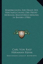 Bemerkungen Zur Frage Der Verstaatlichung Der Privat-Mobiliar-Brandversicherung In Bayern (1906)