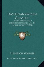 Das Finanzwesen Giessens: Unter Besonderer Berucksichtigung Des 19 Jahrhunderts (1904)