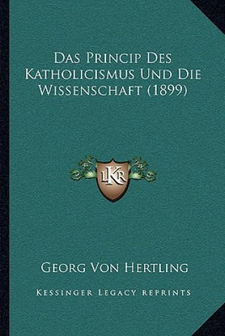 Das Princip Des Katholicismus Und Die Wissenschaft (1899)