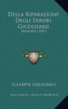 Della Riparazione Degli Errori Giudiziarii: Memoria (1891)