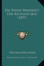 Die Ewige Wahrheit Der Religion Jesu (1897)