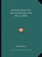 Hucbalds Echte Und Unechte Schriften Uber Musik (1884)