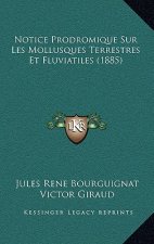 Notice Prodromique Sur Les Mollusques Terrestres Et Fluviatiles (1885)