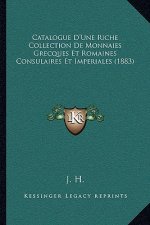 Catalogue D'Une Riche Collection De Monnaies Grecques Et Romaines Consulaires Et Imperiales (1883)
