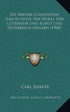 Die Berner Convention Zum Schutze Der Werke Der Litteratur Und Kunst Und Osterreich-Ungarn (1900)