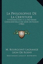 La Philosophie De La Certitude: Introduction A La Methode Conscientielle De Leon De Rosny (1902)