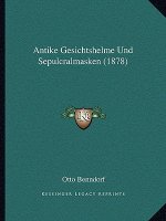 Antike Gesichtshelme Und Sepulcralmasken (1878)