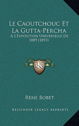 Le Caoutchouc Et La Gutta-Percha: A L'Exposition Universelle De 1889 (1893)