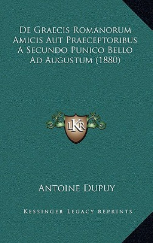 De Graecis Romanorum Amicis Aut Praeceptoribus A Secundo Punico Bello Ad Augustum (1880)